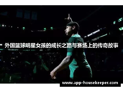 外国篮球明星女孩的成长之路与赛场上的传奇故事