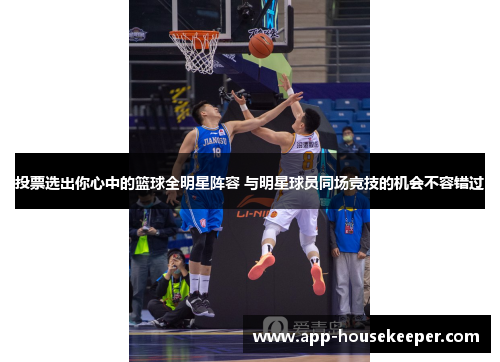 投票选出你心中的篮球全明星阵容 与明星球员同场竞技的机会不容错过