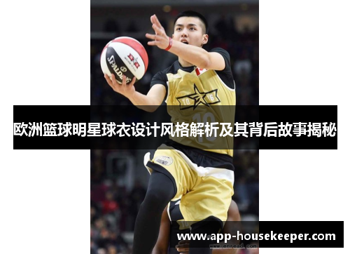 欧洲篮球明星球衣设计风格解析及其背后故事揭秘