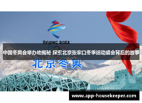 中国冬奥会举办地揭秘 探索北京张家口冬季运动盛会背后的故事