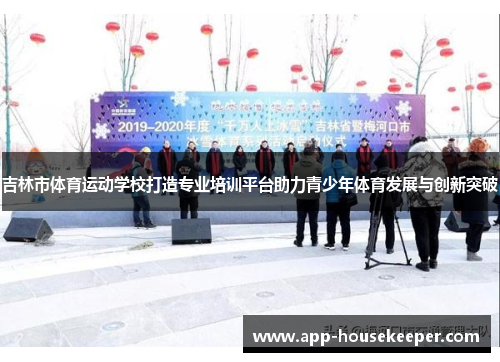 吉林市体育运动学校打造专业培训平台助力青少年体育发展与创新突破